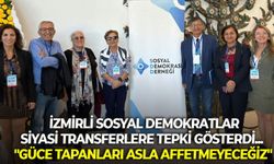 İzmirli sosyal demokratlar, siyasi transferlere tepki gösterdi... "Güce tapanları asla affetmeyeceğiz"