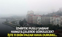 İzmir’de puslu sabah! Hangi ilçelerde görülecek? İşte 11 Ekim Pazar hava durumu...
