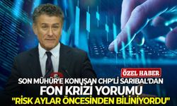 Son Mühür’e konuşan CHP’li Sarıbal’dan fon krizi yorumu: "Risk aylar öncesinden biliniyordu"