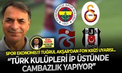 Spor ekonomisti Tuğrul Akşar’dan fon krizi uyarısı: “Türk kulüpleri ip üstünde cambazlık yapıyor”