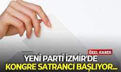 YENİ Parti İzmir'de kongre satrancı başlıyor...
