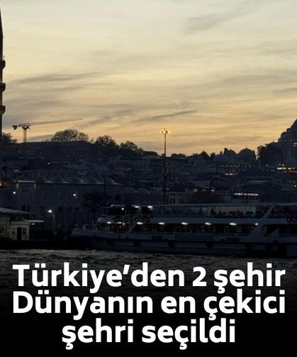 Dünyanın en çekici şehirleri açıklandı! Türkiye’den iki şehir ilk 10’da yerini aldı