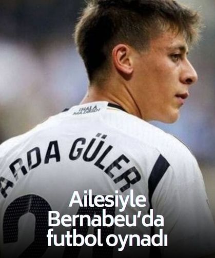 Arda Güler ve ailesi Bernabeu çimlerinde futbol oynadı!