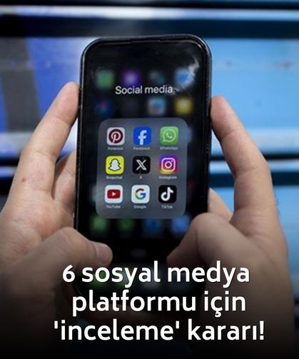 SON DAKİKA 6 sosyal medya platformu için 'inceleme' kararı!