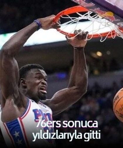 Adem Bona'nın sadece 6 dakika sahne aldığı maçta 76ers sonuca yıldızlarıyla gitti