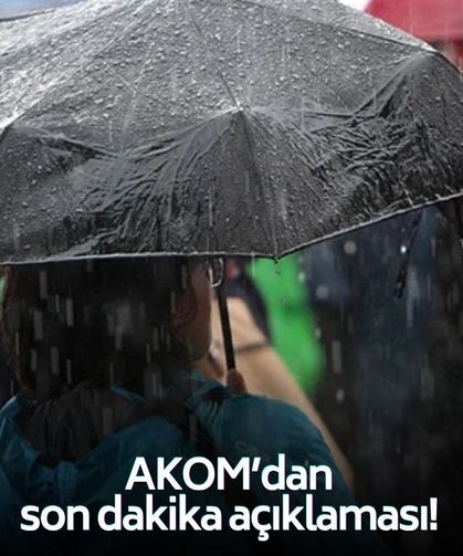 AKOM son dakika yağış açıklaması! 6 gün boyunca...