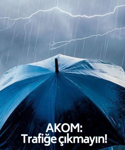 AKOM'dan flaş uyarı! Zorunlu olmadıkça trafiğe çıkmayın!
