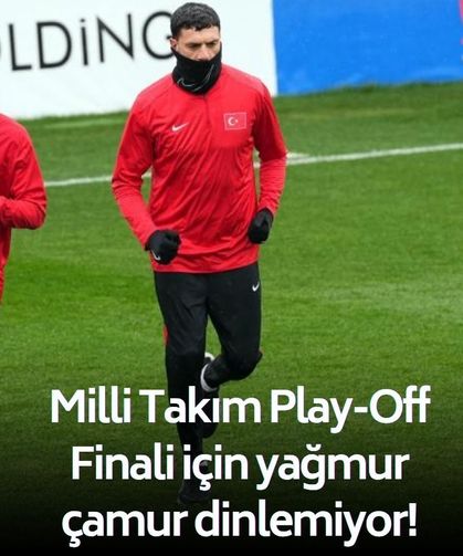 Milli Takım Play-Off Finali için "yağmur çamur" dinlemiyor!