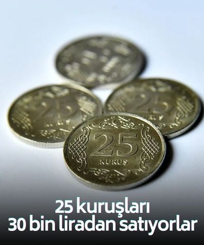 Yanlış duymadınız... 25 kuruşları 30 bin liradan satımaya başladılar!