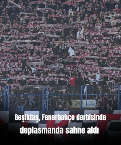Beşiktaş, Fenerbahçe derbisinde deplasmanda sahne aldı