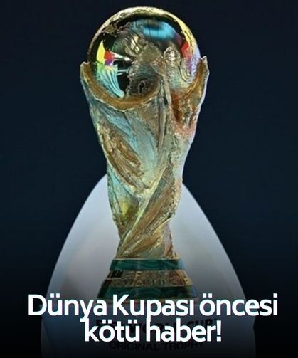 Dünya Kupası öncesi kötü haber! Bu yıldızlar sahada olamayacak!