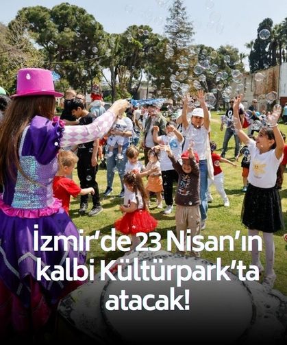 İzmir’de 23 Nisan’ın kalbi Kültürpark’ta atacak!
