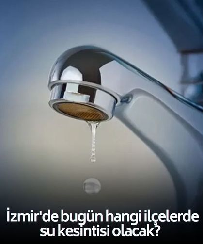 İZSU duyurdu! İzmir'de bugün hangi ilçelerde su kesintisi olacak? 16 Nisan 2026