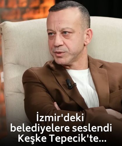 Ünlü oyuncu Rıza Kocaoğlu İzmir'deki belediyelere seslendi: Keşke Tepecik'te...