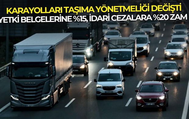 Karayolları Taşıma Yönetmeliği değişti: Yetki belgelerine %15, idari cezalara %20 zam