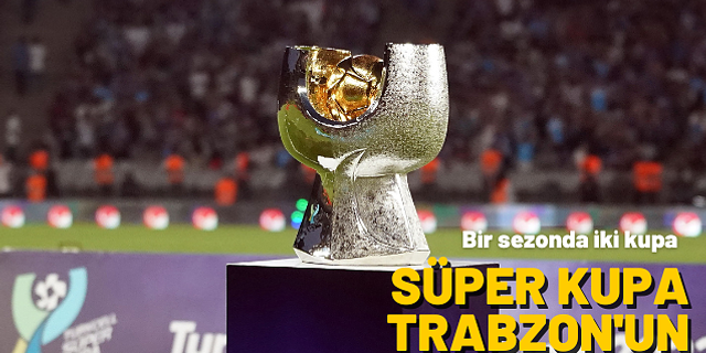 Süper Kupa da Trabzon’a
