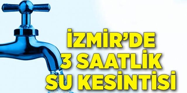 İzmir'de 3 saatlik su kesintisi!