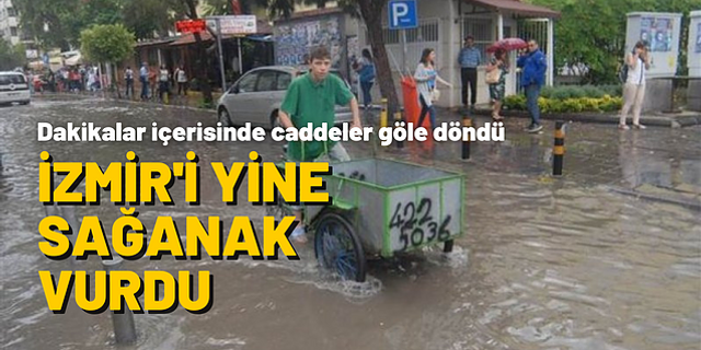 Caddeler göle döndü İzmir'i yine sağanak vurdu