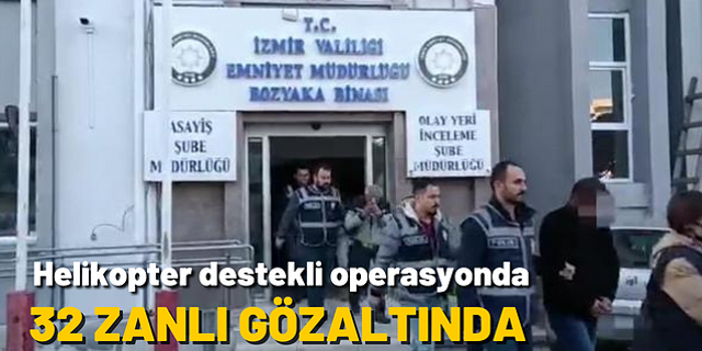 İzmir'de aranması olan 32 şüpheli hava destekli operasyonla yakalandı