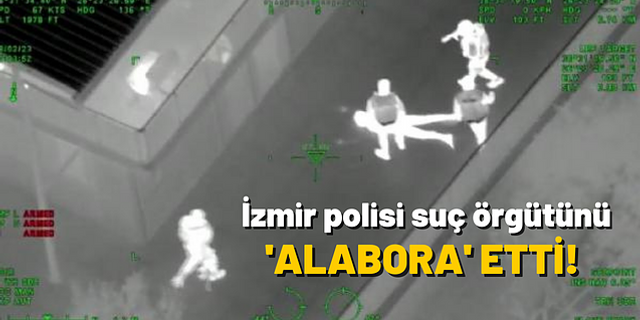 İzmir polisinden suç örgütü yapılanmasına 'Alabora' Operasyonu
