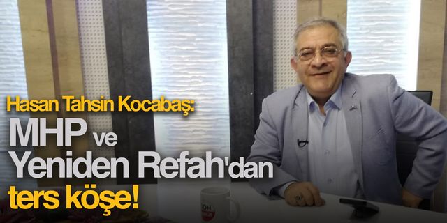 Hasan Tahsin Kocabaş: "MHP Ve Yeniden Refah'dan ters köşe!