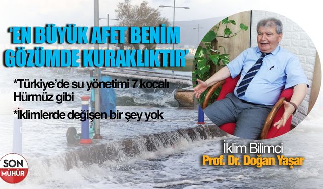 İklim Bilimci Prof. Dr. Doğan Yaşar: ‘En büyük afet benim gözümde kuraklıktır’