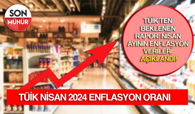 TÜİK'ten beklenen rapor: Nisan ayının enflasyon verileri açıklandı!