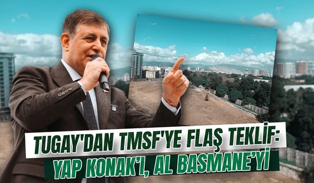 Tugay'dan TMSF'ye flaş teklif: Yap Konak’ı, al Basmane’yi