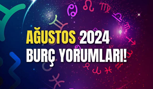 Ağustos Burç Yorumları 2024: Yıldızlardan Gelen Haberler!