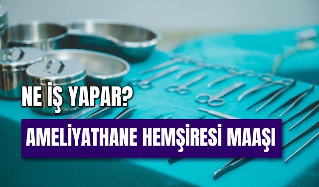 Ameliyathane Hemşiresi Maaşı 2024: Nedir? Nasıl Olunur?