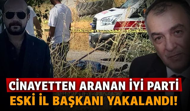 Cinayetten aranan İYİ Parti eski il başkanı Hakan Yılmaz yakalandı!