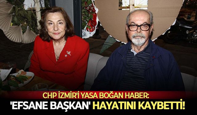 CHP İzmir'i yasa boğan haber: 'Efsane Başkan' hayatını kaybetti!