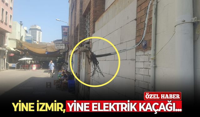 Yine İzmir, yine elektrik kaçağı...