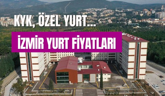 İzmir Yurt Fiyatları 2024: KYK ve Özel Yurtlar Ne Kadar Oldu?