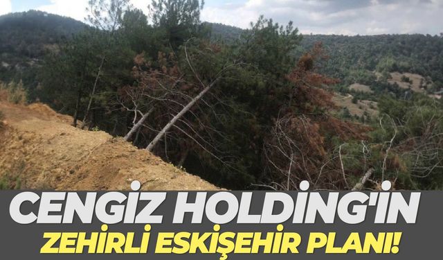 Cengiz Holding'in zehirli Eskişehir planı!