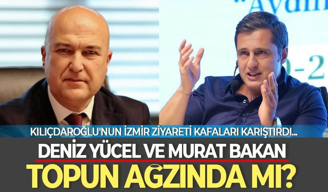 Deniz Yücel ve Murat Bakan topun ağzında mı? Kılıçdaroğlu'nun İzmir ziyareti kafaları karıştırdı...