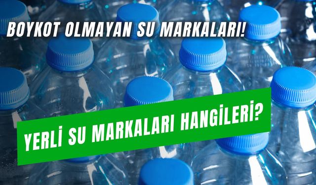Yerli Su Markaları: Boykot Olmayan Su Markaları Hangileri?