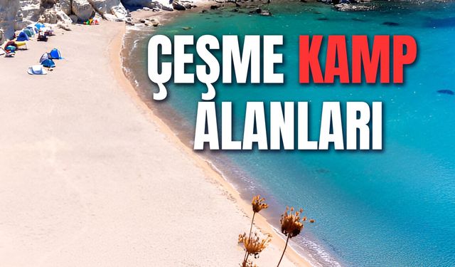 Çeşme Kamp Alanları: Ücretli – Ücretsiz Kamp Yapabileceğiniz Yerler!