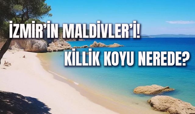 İzmir'in Maldivler’i! Dikili Killik Koyu Nerede? Nasıl Gidilir?