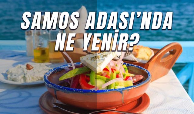 Samos Adası'nda Ne Yenir? Komşu Ülkenin Meşhur Lezzetleri!