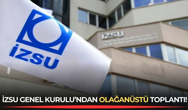 İZSU Genel Kurulu’ndan olağanüstü toplantı!