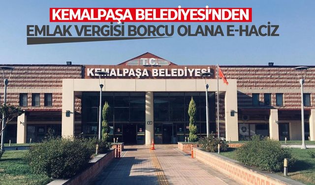 Kemalpaşa Belediyesi’nden emlak vergisi borcu olana e-haciz