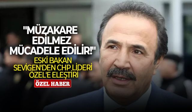 Eski Bakan Sevigen'den CHP lideri Özel'e eleştiri: "Müzakare edilmez mücadele edilir!"