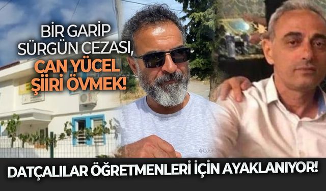 Bir garip sürgün cezası, Can Yücel şiiri övmek! Datçalılar öğretmenleri için ayaklanıyor!