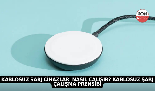 Kablosuz Şarj Cihazları Nasıl Çalışır? Kablosuz Şarj Çalışma Prensibi