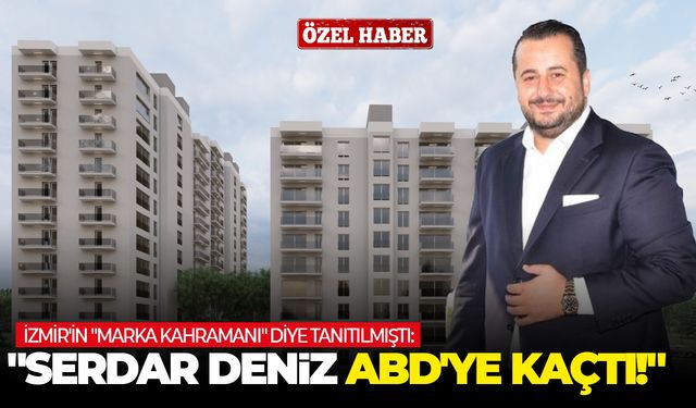 İzmir'in "Marka kahramanı" diye tanıtılmıştı: "Serdar Deniz ABD'ye kaçtı!"