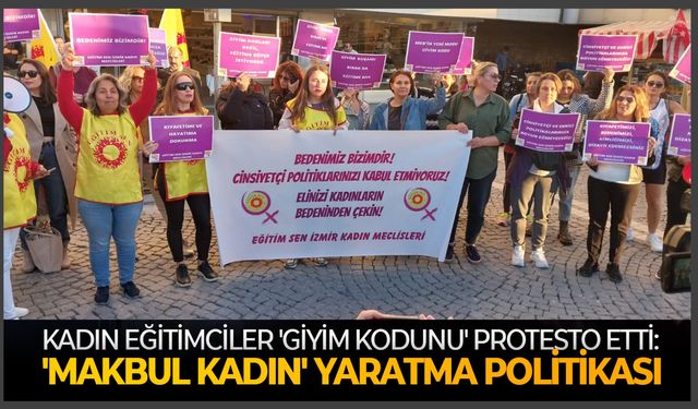 Kadın eğitimciler 'giyim kodunu' protesto etti: 'Makbul kadın' yaratma politikası