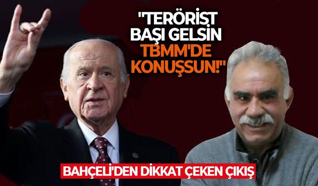 Bahçeli'den dikkat çeken çıkış: Terörist başı gelsin TBMM'de konuşsun!