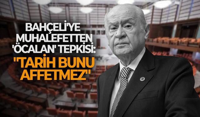 Bahçeli'ye muhalefetten 'Öcalan' tepkisi: "Tarih bunu affetmez"