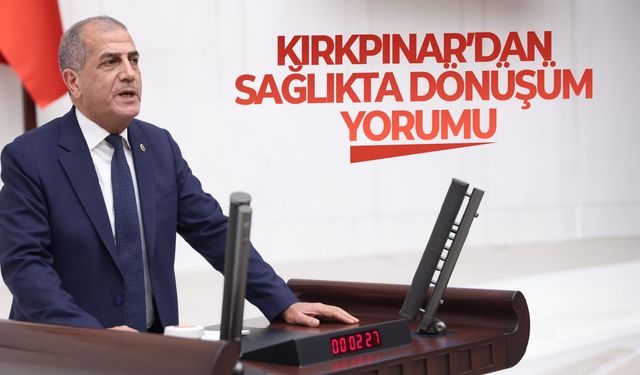 Kırkpınar’dan sağlıkta dönüşüm yorumu